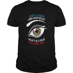Look At Autism With Your Heart Your Eyes Might Miss Something Shirt